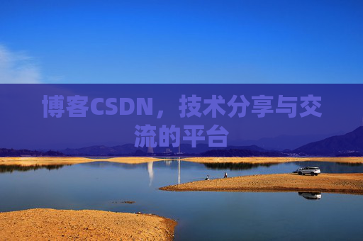 博客CSDN，技术分享与交流的平台